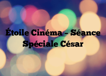 Étoile Cinéma – Séance Spéciale César